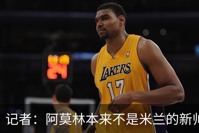 记者：阿莫林本来不是米兰的新帅首选，甚至不是第二和第三选择