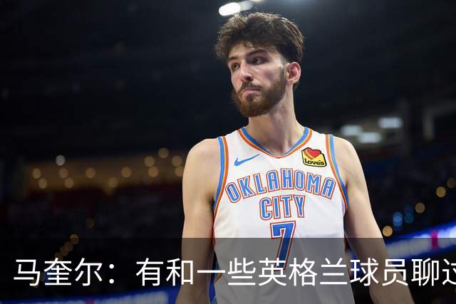 马奎尔：有和一些英格兰球员聊过，我祝愿他们在世界杯一切顺利